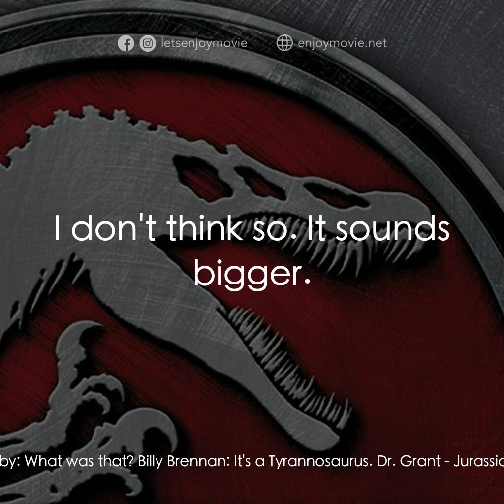 侏羅紀公園 3電影對白：Paul Kirby:  What was that? Billy Brennan:  It's a Tyrannosaurus. Dr. Grant:  I d