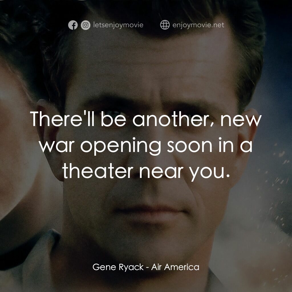 飛離航道電影對白：Gene Ryack:  There'll be another, new war opening soon in a theater near you.