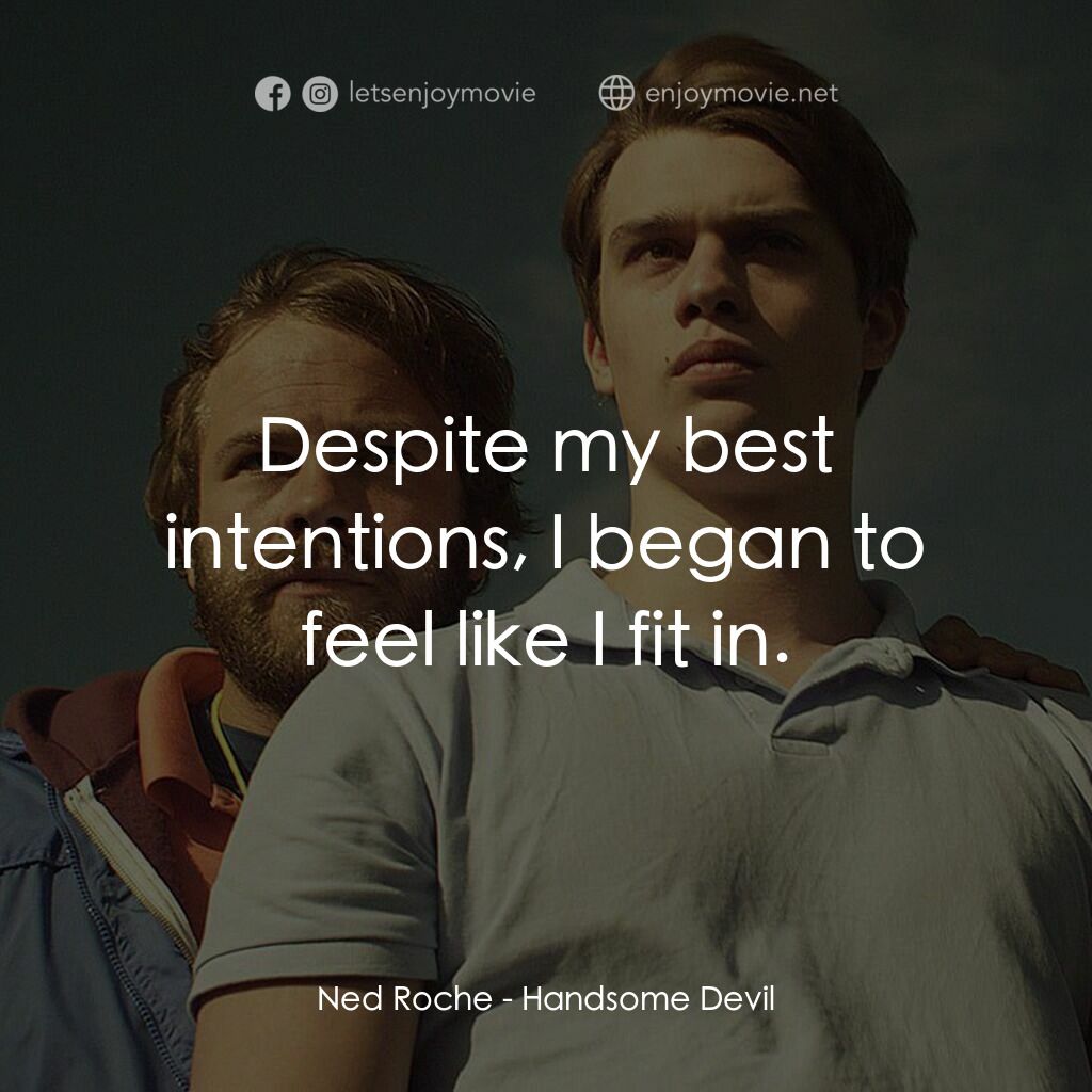 英俊的惡魔電影對白：Ned Roche:  Despite my best intentions, I began to feel like I fit in.