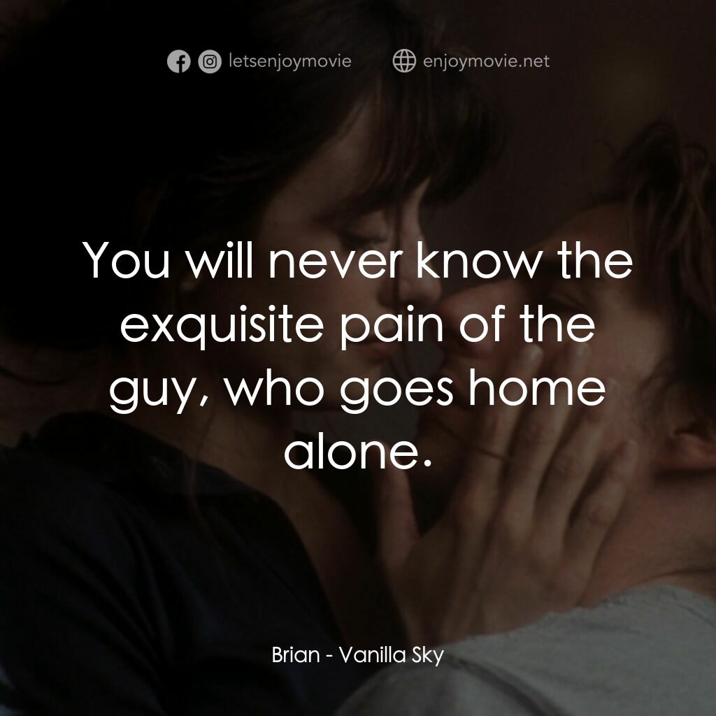 魂離情外天電影對白：Brian:  You will never know the exquisite pain of the guy, who goes home alone.