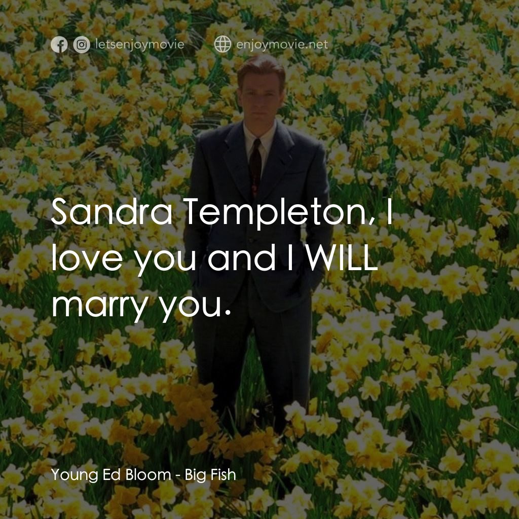 大智若魚電影對白：Young Ed Bloom: Sandra Templeton, I love you and I WILL marry you.