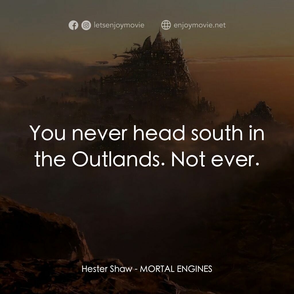 移動城市：致命引擎電影對白：Hester Shaw:  You never head south in the Outlands. Not ever.