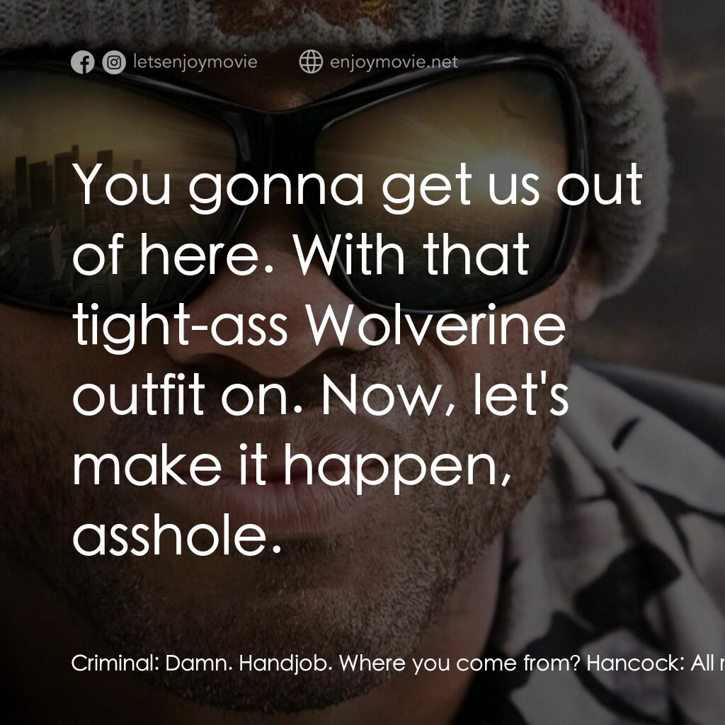 街頭超人電影對白：Criminal:  Damn. Handjob. Where you come from? Hancock:  All right, relax. Just -