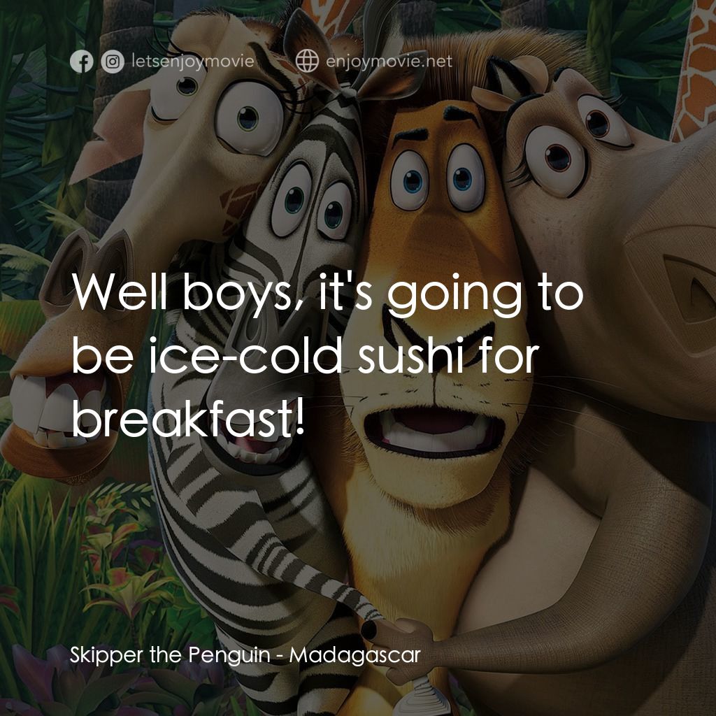 荒失失奇兵電影對白：Skipper the Penguin: Well boys, it's going to be ice-cold sushi for breakfast!