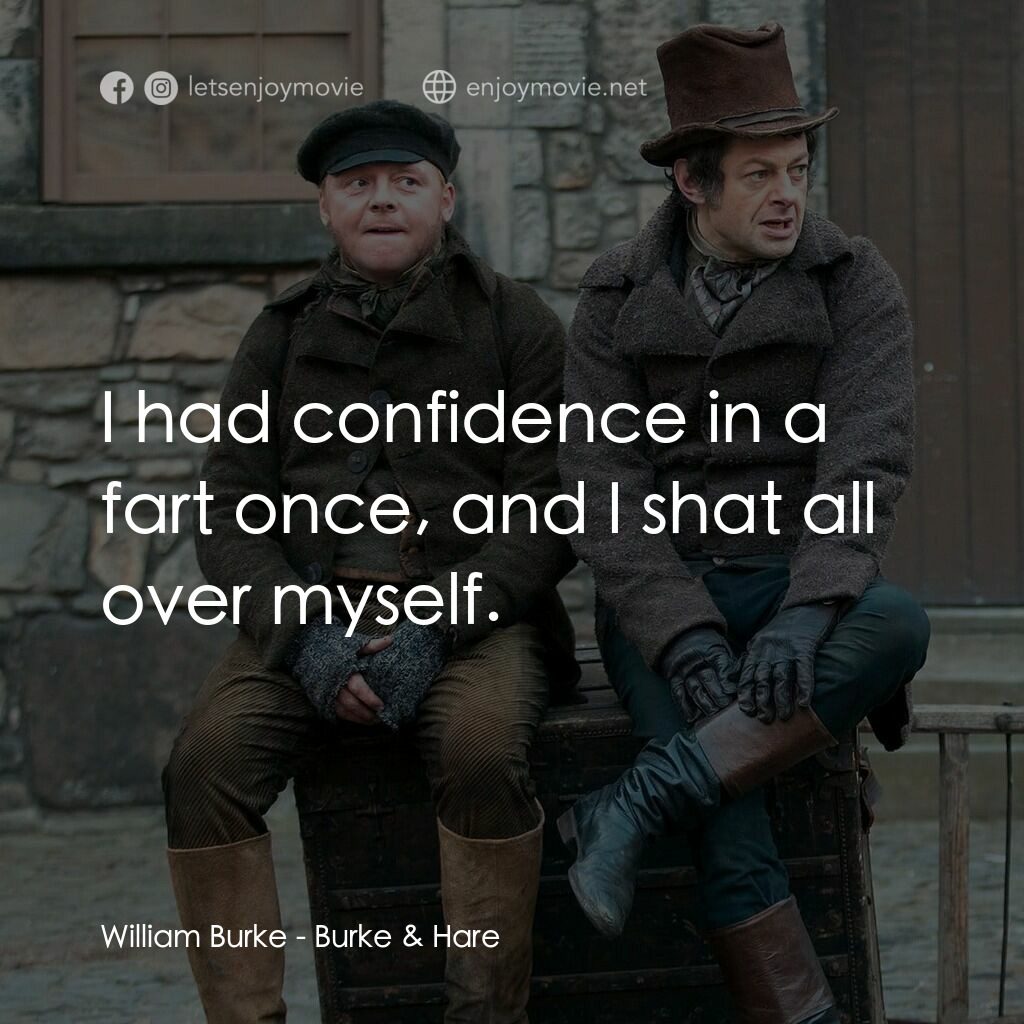 房間就是太平間電影對白：William Burke:  I had confidence in a fart once, and I shat all over myself.