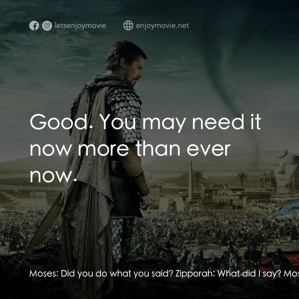 出埃及記：天地王者電影對白：Moses:  Did you do what you said? Zipporah:  What did I say? Moses:  That you wou