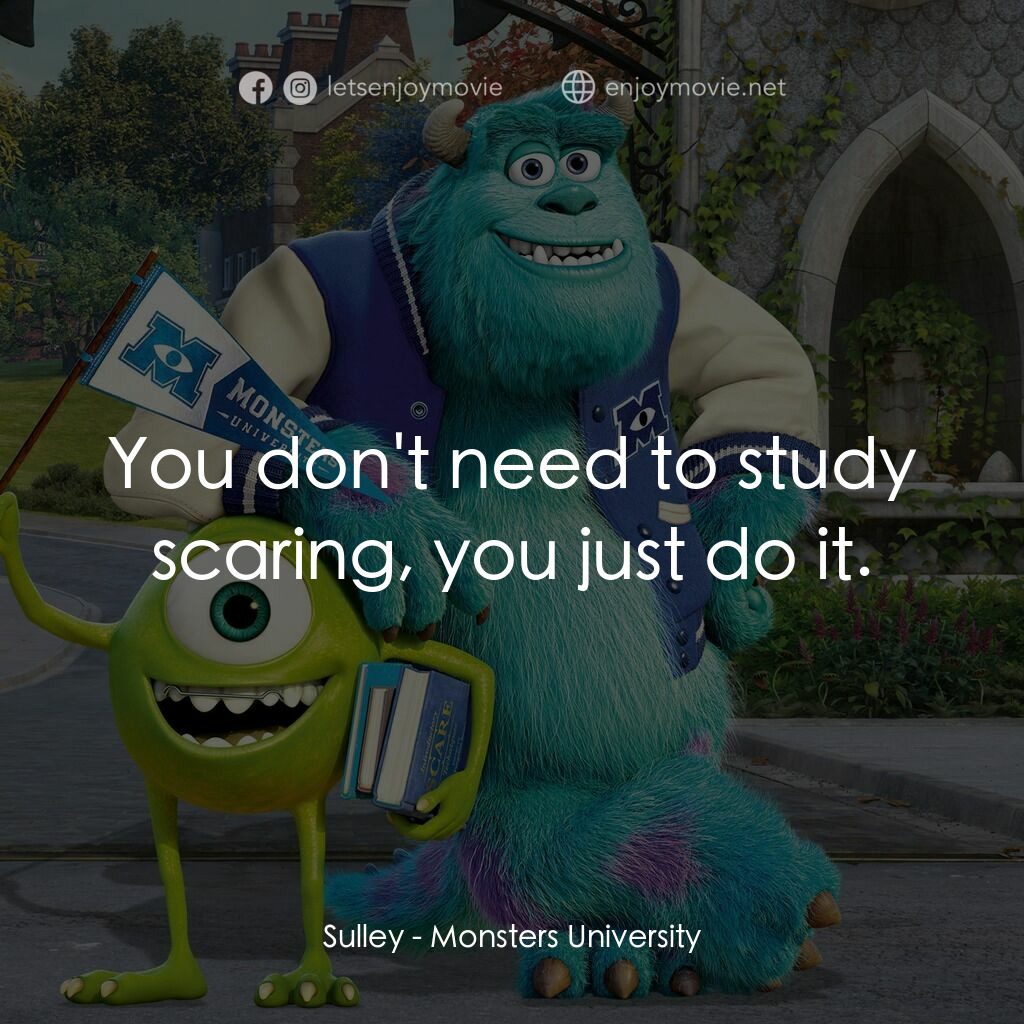 怪獸大學電影對白：Sulley:  You don't need to study scaring, you just do it.