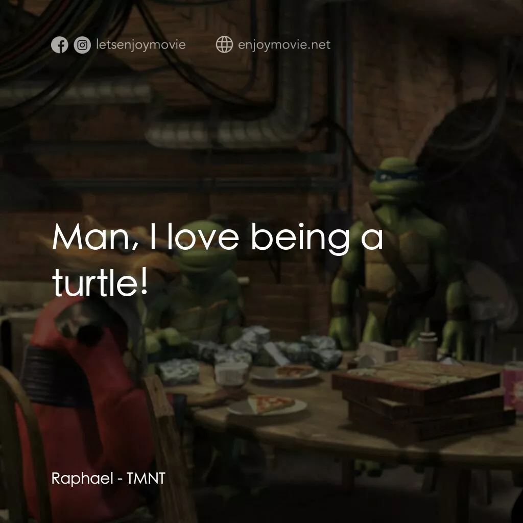 忍者龜：炫風再起電影對白：Raphael:  Man, I love being a turtle!