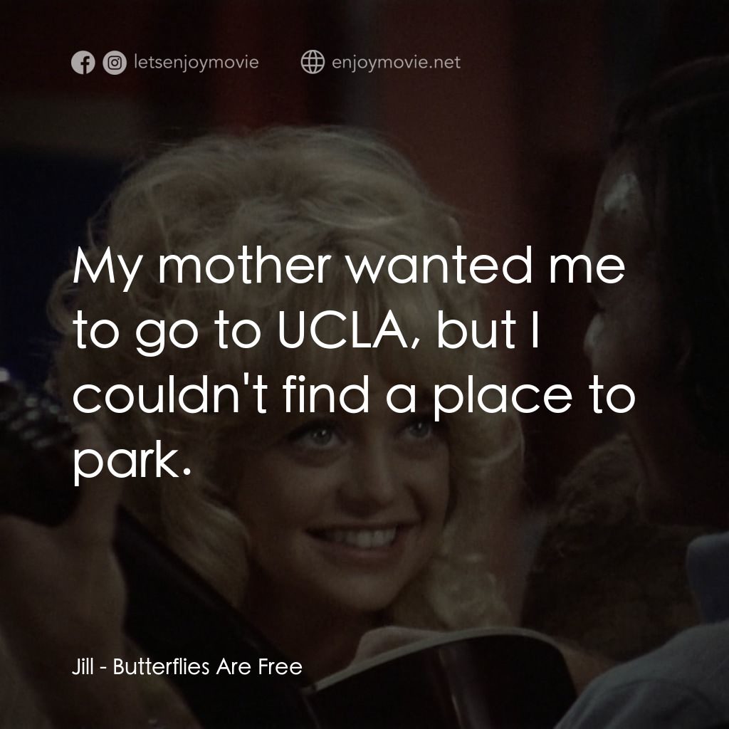 蝴蝶小姐電影對白：Jill: My mother wanted me to go to UCLA, but I couldn't find a place to park.