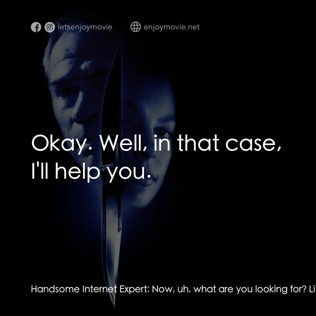 致命追緝令電影對白：Handsome Internet Expert:  Now, uh, what are you looking for? Libby Parsons:  A f