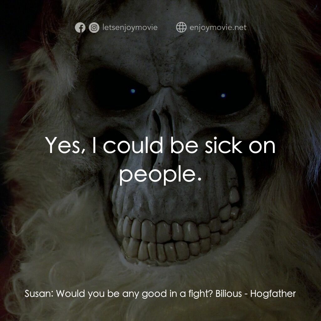 碟形世界：聖豬老爹電影對白：Susan:  Would you be any good in a fight? Bilious:  Yes, I could be sick on peopl