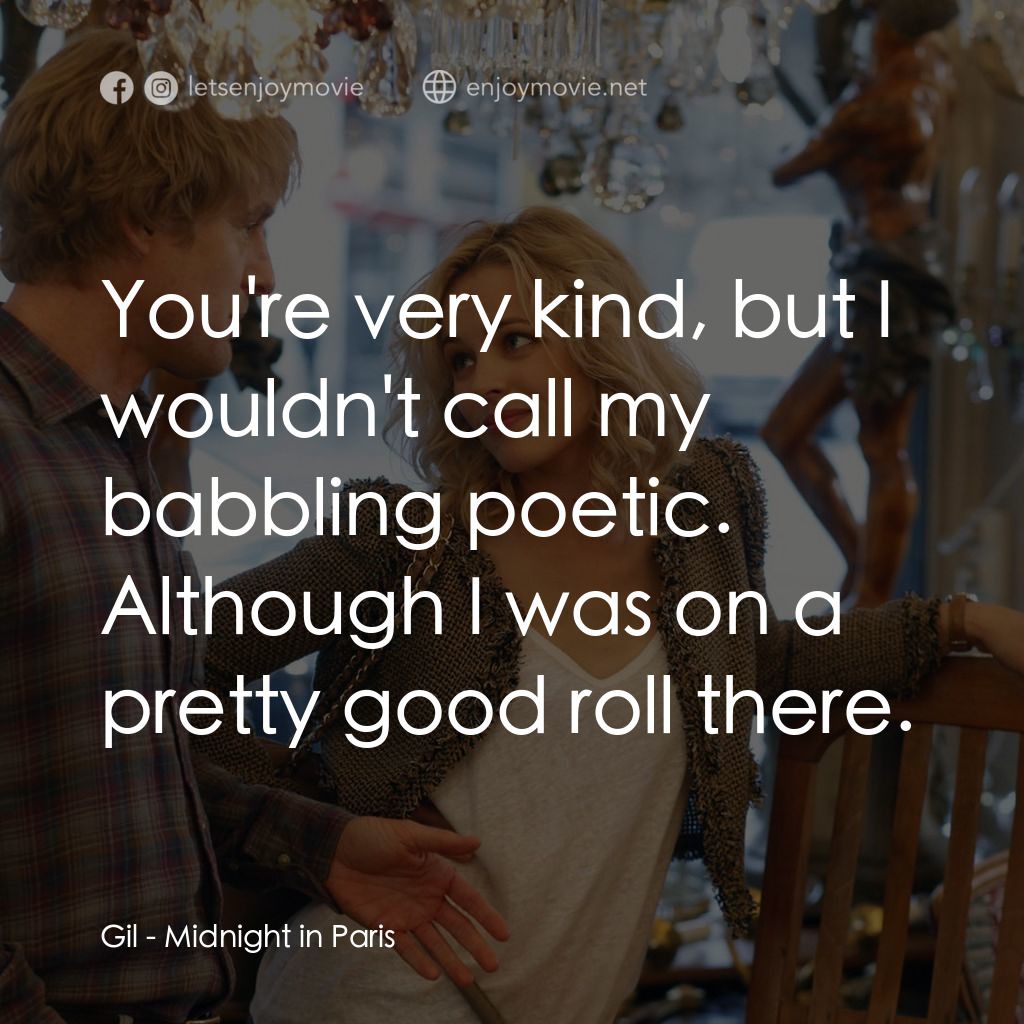 情迷午夜巴黎電影對白：Gil: You're very kind, but I wouldn't call my babbling poetic. Although I was on 
