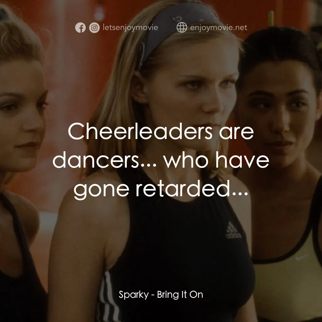 魅力四射電影對白：Sparky: Cheerleaders are dancers... who have gone retarded...