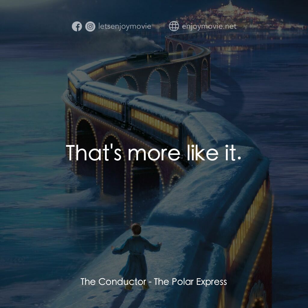 北極特快車電影對白：The Conductor:  That's more like it.
