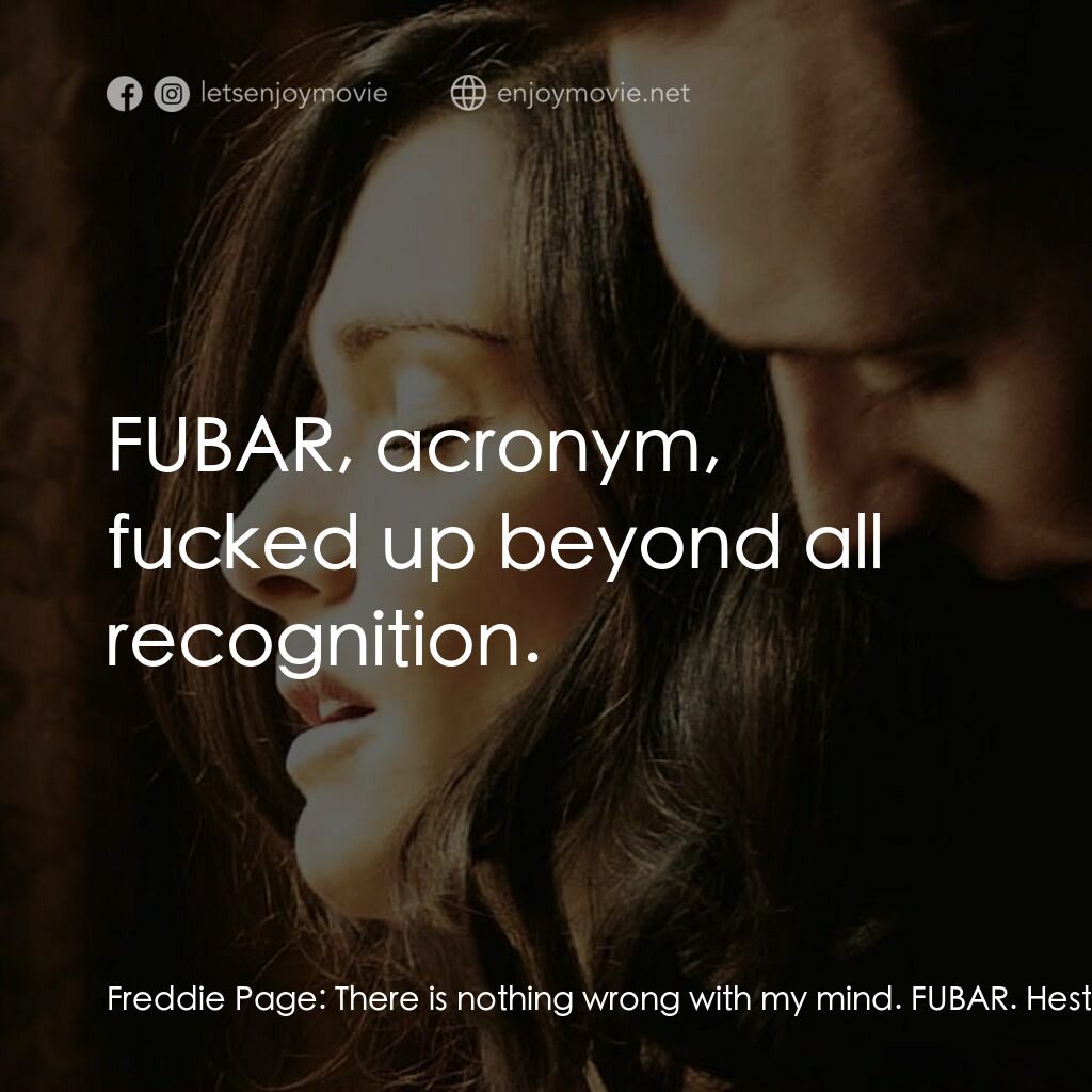 深海謎情電影對白：Freddie Page:  There is nothing wrong with my mind. FUBAR. Hester Collyer:  What 