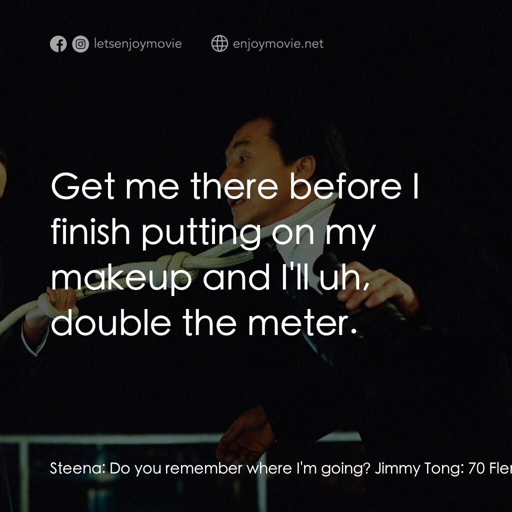 燕尾服電影對白：Steena:  Do you remember where I'm going? Jimmy Tong:  70 Flemming. Steena:  Get 