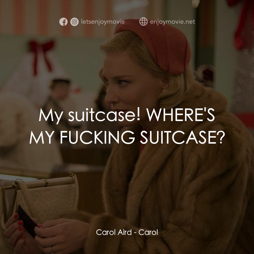因為愛你電影對白：Carol Aird:  My suitcase! WHERE'S MY FUCKING SUITCASE?