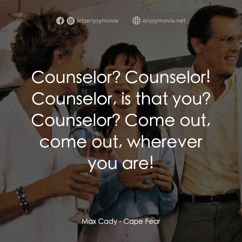 恐怖角電影對白：Max Cady:  Counselor? Counselor! Counselor, is that you? Counselor? Come out, com