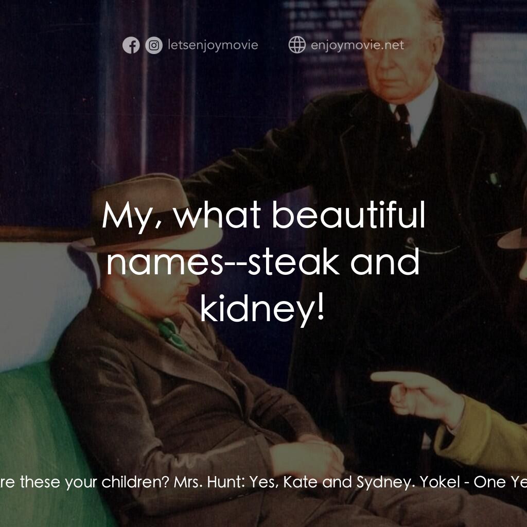 《One Year Later》經典台詞：Yokel:  Are these your children? Mrs. Hunt:  Yes,  ...