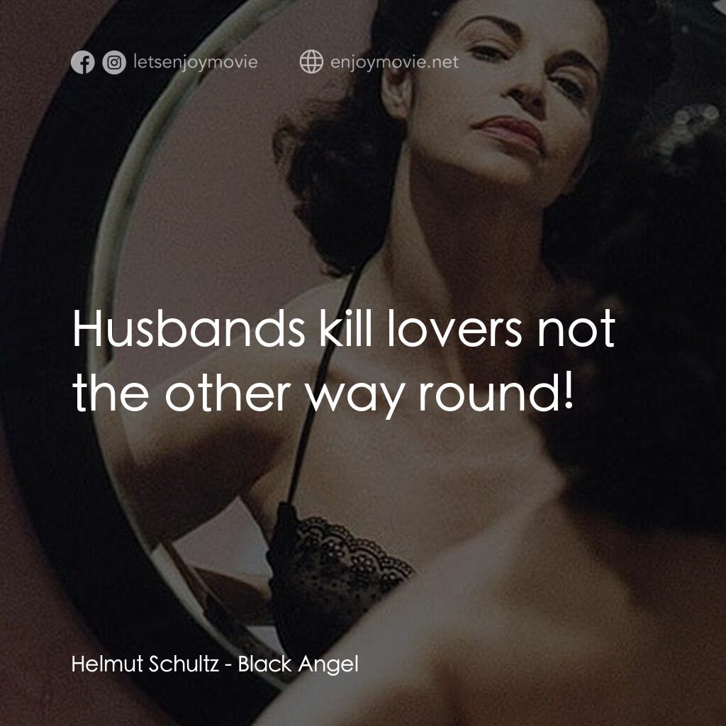 黑天使電影對白：Helmut Schultz:  Husbands kill lovers not the other way round!