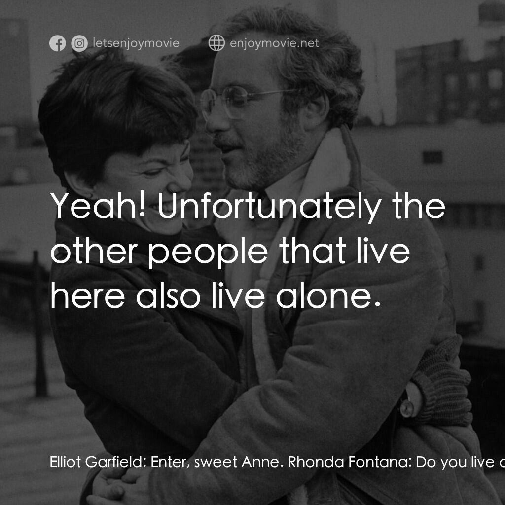 再見女郎電影對白：Elliot Garfield:  Enter, sweet Anne. Rhonda Fontana:  Do you live alone? Elliot G