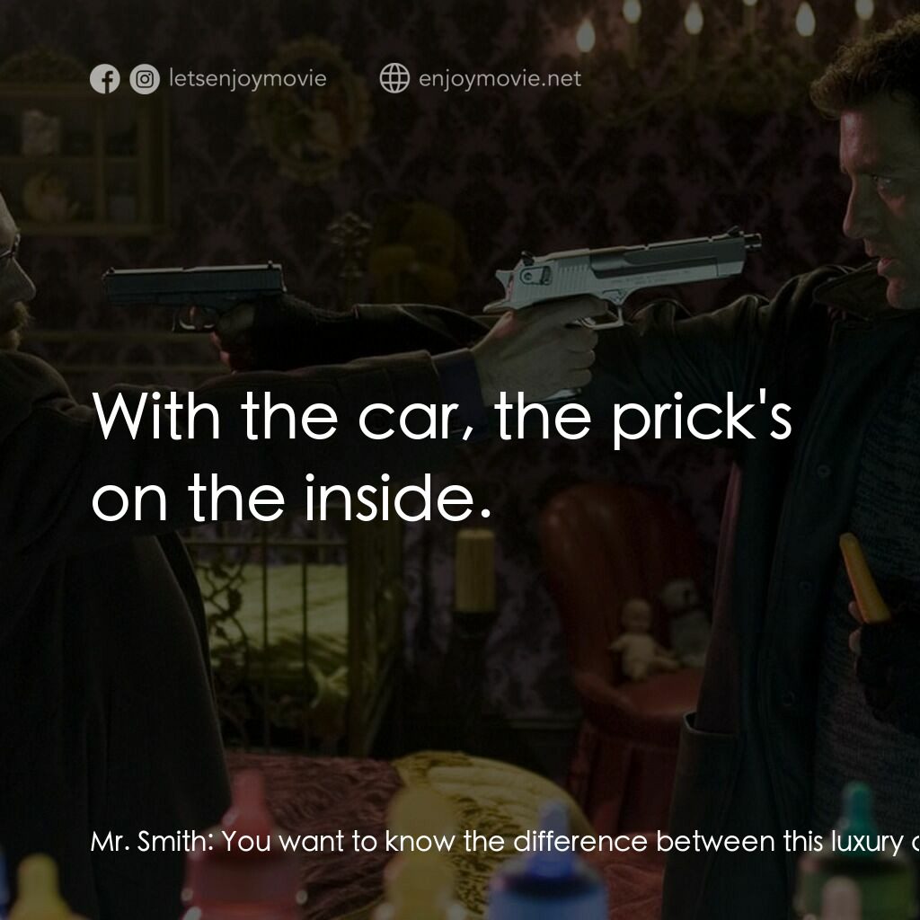 史密斯先生電影對白：Mr. Smith:  You want to know the difference between this luxury car and a porcupi