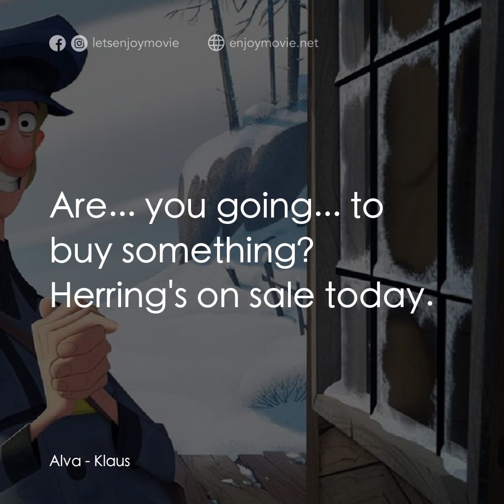 克勞斯：聖誕節的秘密電影對白：Alva: Are... you going... to buy something? Herring's on sale today.