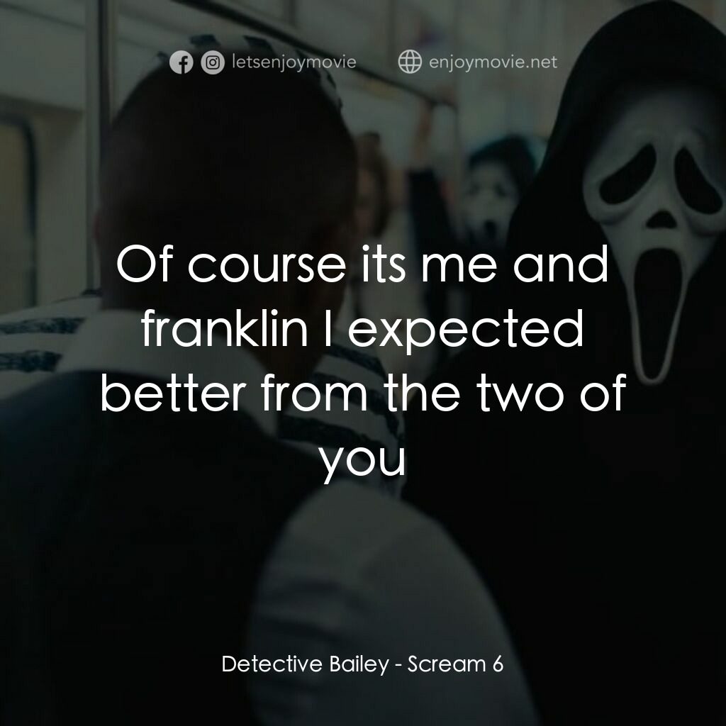 奪命狂呼 6電影對白：Detective Bailey:  Of course its me and franklin I expected better from the two o