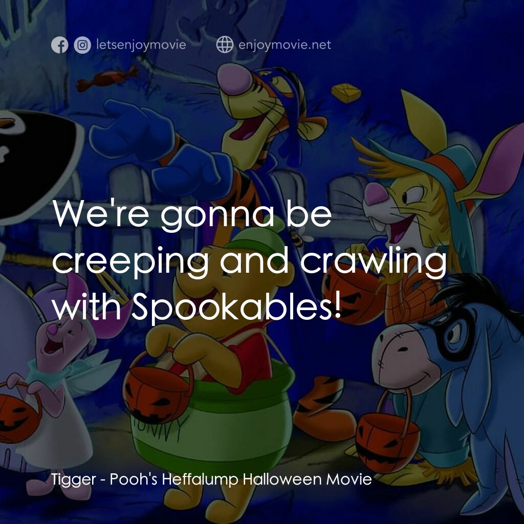 小熊維尼：嘟嘟的萬聖節歷險電影對白：Tigger:  We're gonna be creeping and crawling with Spookables!