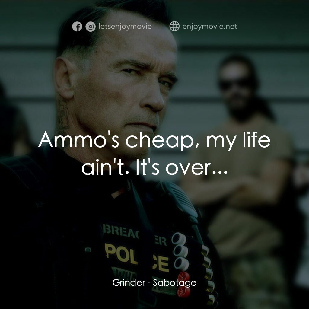 毒火追擊電影對白：Grinder:  Ammo's cheap, my life ain't. It's over...