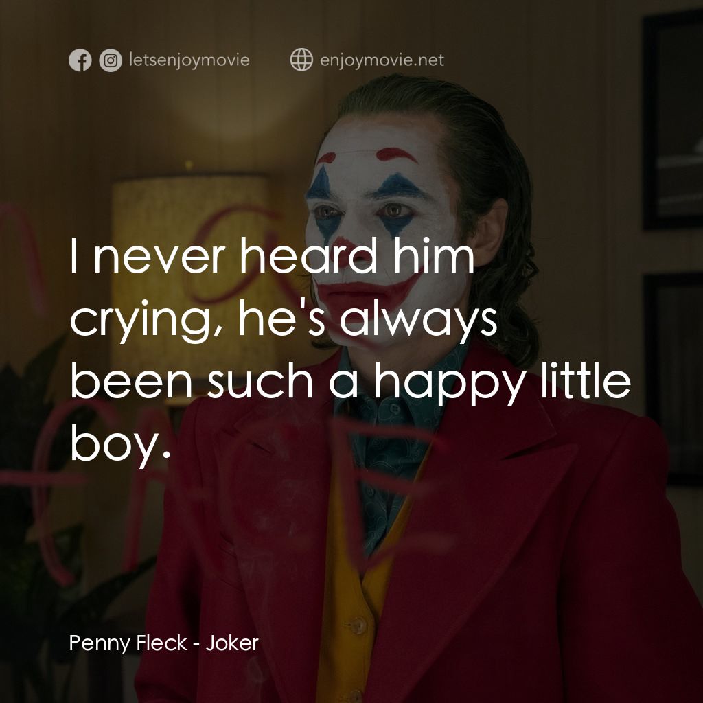 JOKER小丑電影對白：Penny Fleck: I never heard him crying, he's always been such a happy little boy.