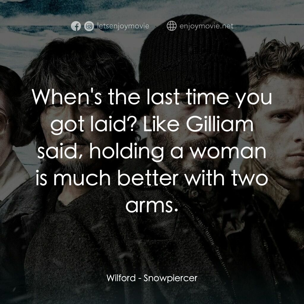 末日列車電影對白：Wilford:  When's the last time you got laid? Like Gilliam said, holding a woman i