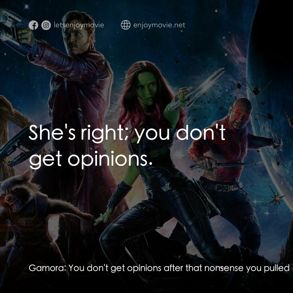 銀河守護隊電影對白：Gamora:  You don't get opinions after that nonsense you pulled on Knowhere. Drax 
