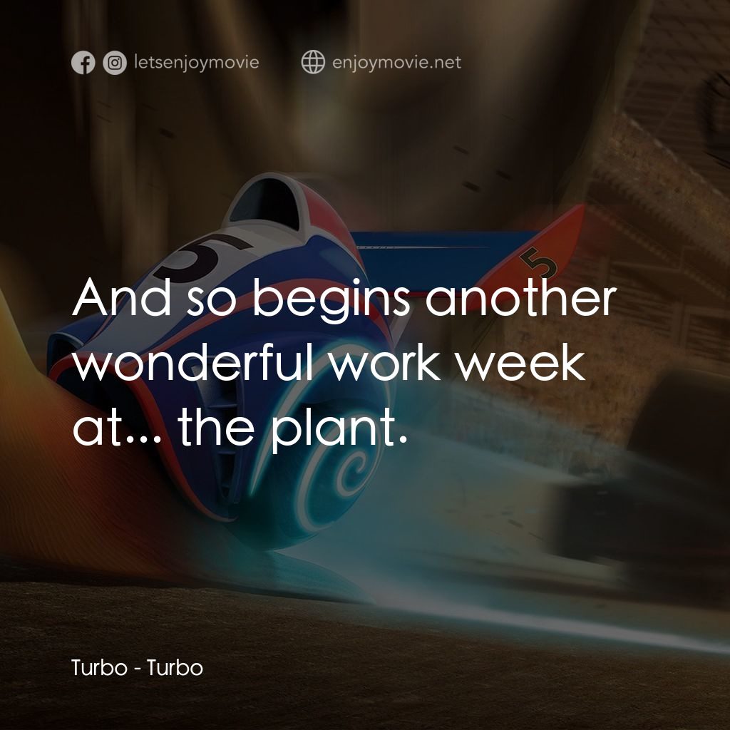 渦輪方程式電影對白：Turbo: And so begins another wonderful work week at... the plant.
