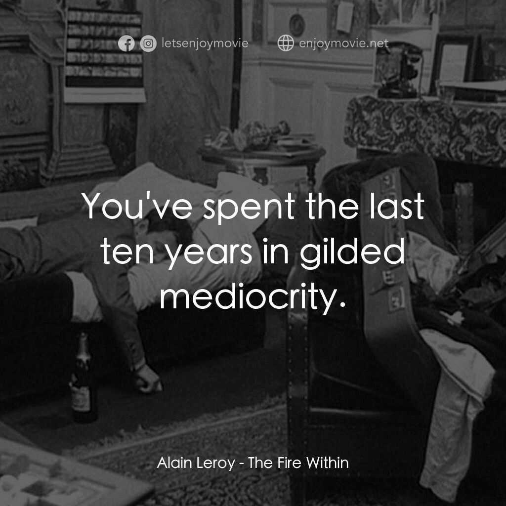 鬼火電影對白：Alain Leroy:  You've spent the last ten years in gilded mediocrity.