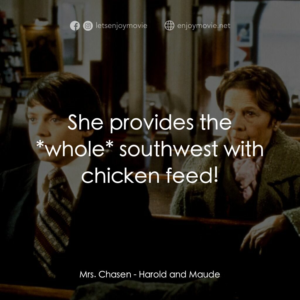 哈洛與茂德電影對白：Mrs. Chasen:  She provides the *whole* southwest with chicken feed!