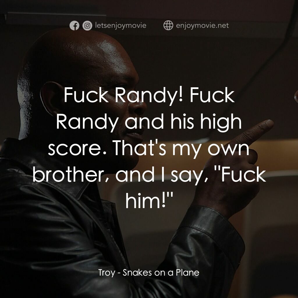 飛機上有蛇電影對白：Troy:  Fuck Randy! Fuck Randy and his high score. That's my own brother, and I sa