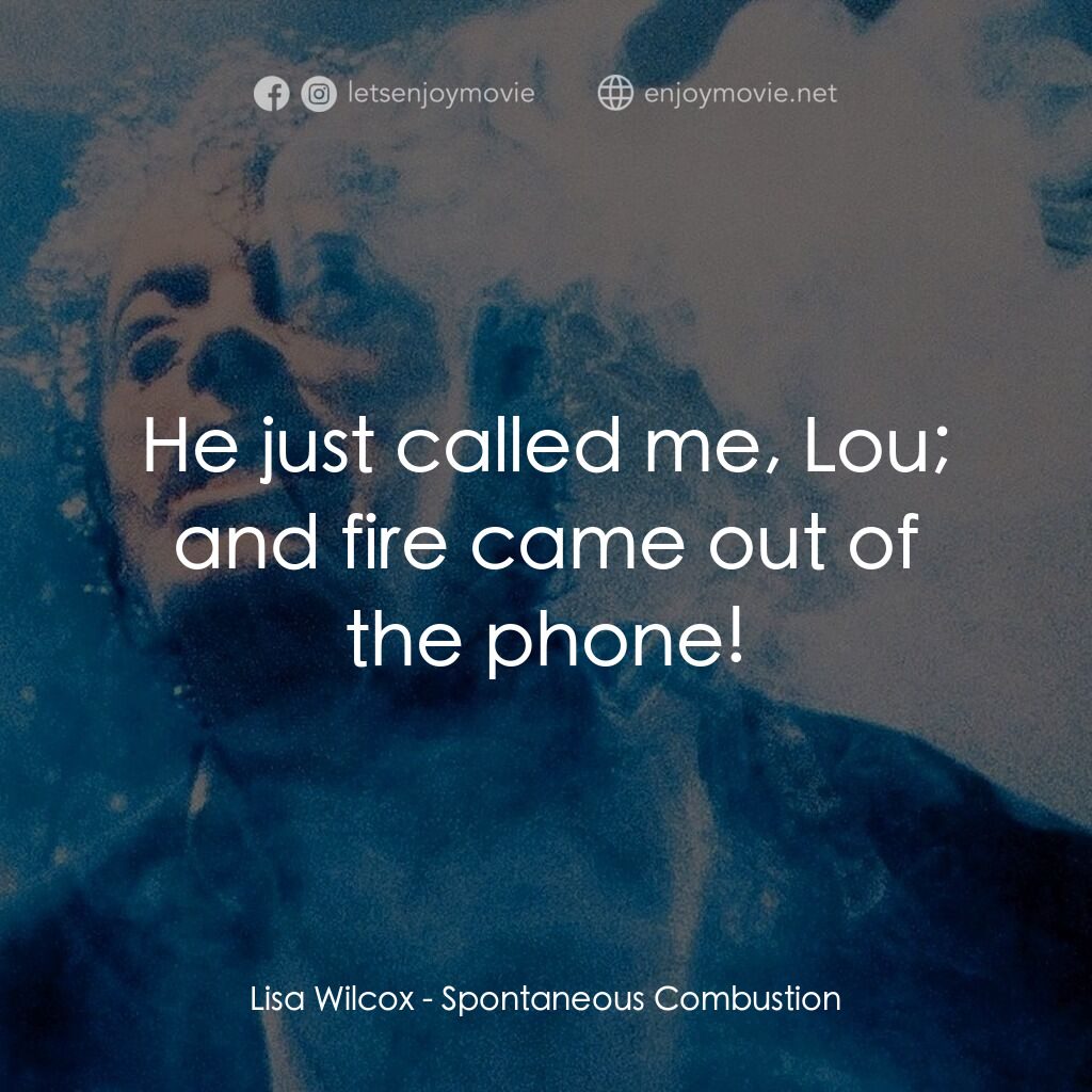 《自燃》經典台詞：Lisa Wilcox:  He just called me, Lou; and fire cam ...