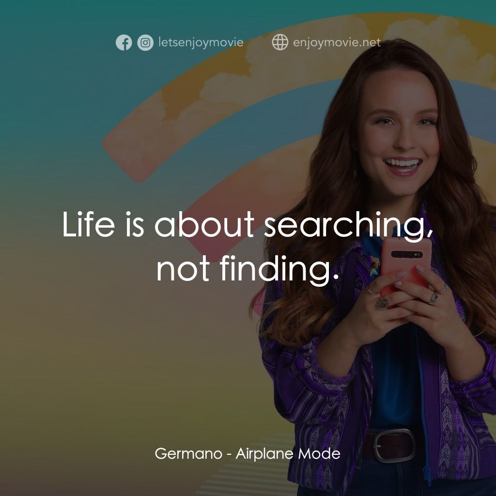 《開啟飛航模式》經典台詞：Germano: Life is about searching, not finding.