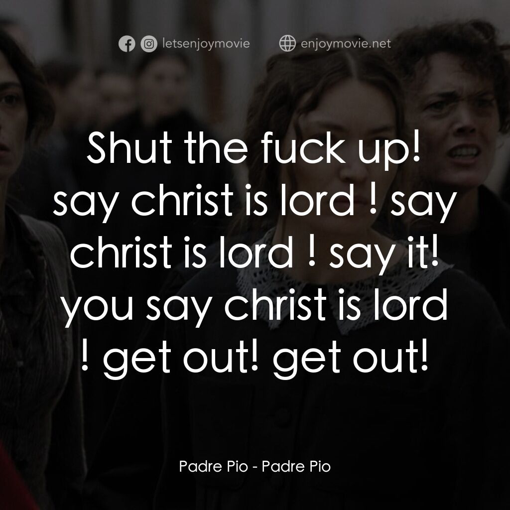 畢奧神父電影對白：Padre Pio:  Shut the fuck up! say christ is lord ! say christ is lord ! say it! y