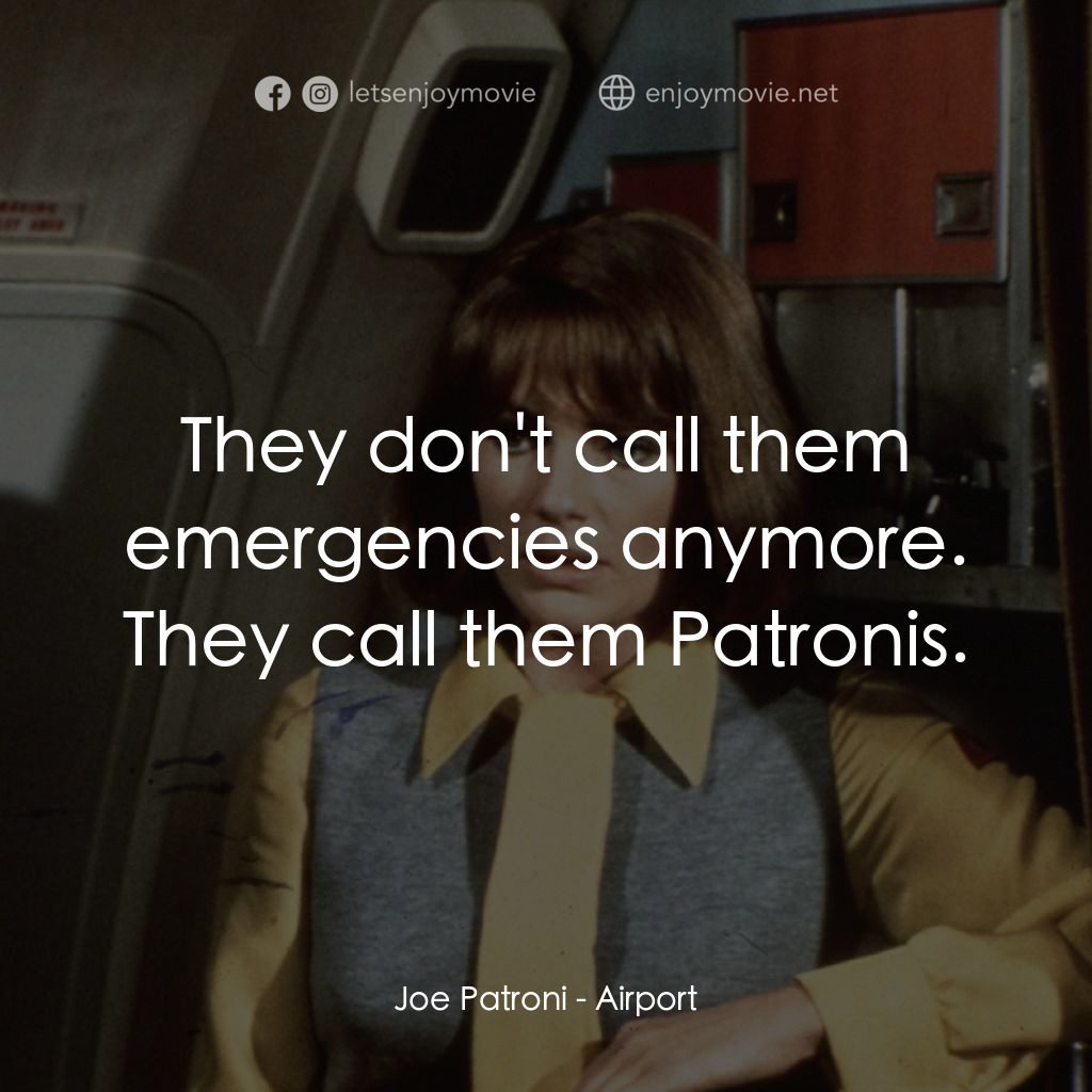 國際機場電影對白：Joe Patroni: They don't call them emergencies anymore. They call them Patronis.