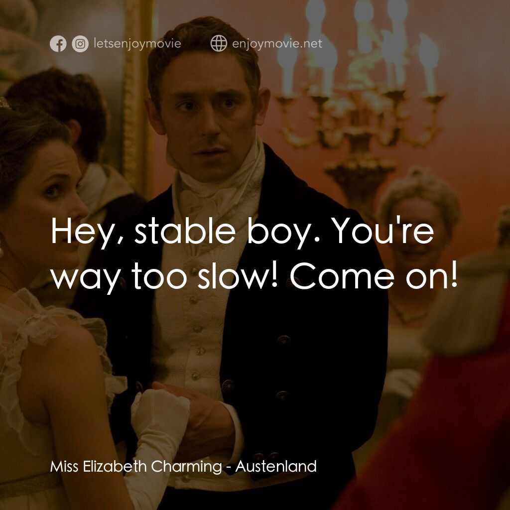浪漫莊園電影對白：Miss Elizabeth Charming:  Hey, stable boy. You're way too slow! Come on!