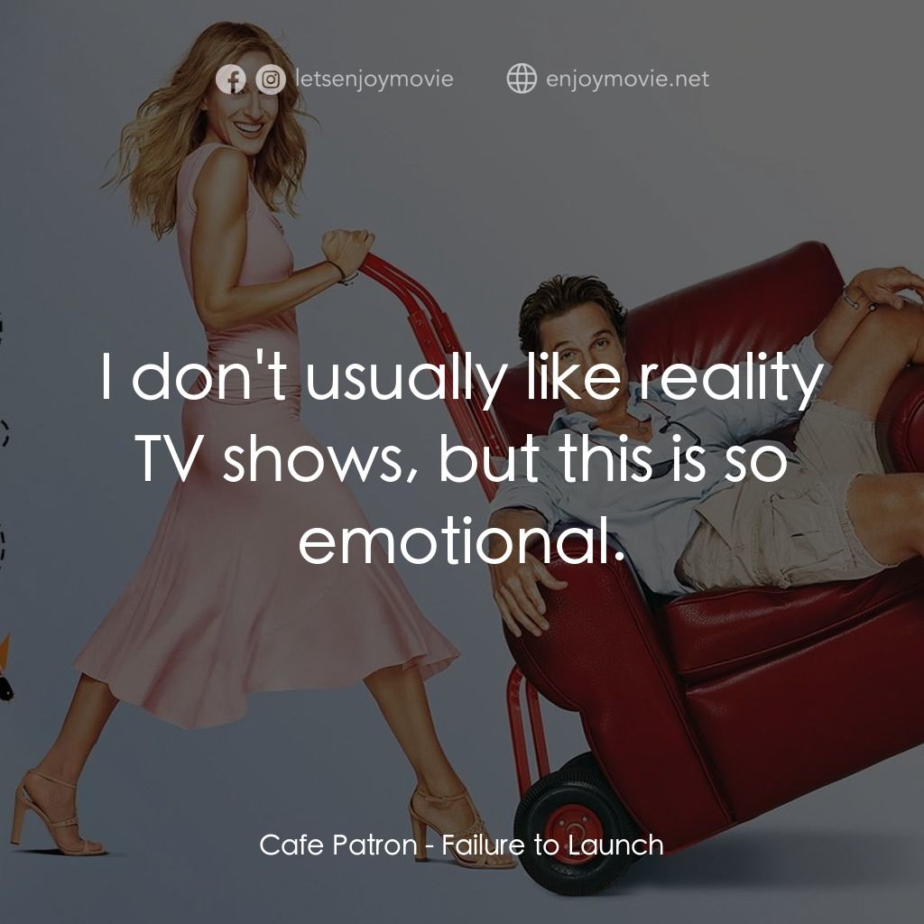 踢走住家男電影對白：Cafe Patron: I don't usually like reality TV shows, but this is so emotional.