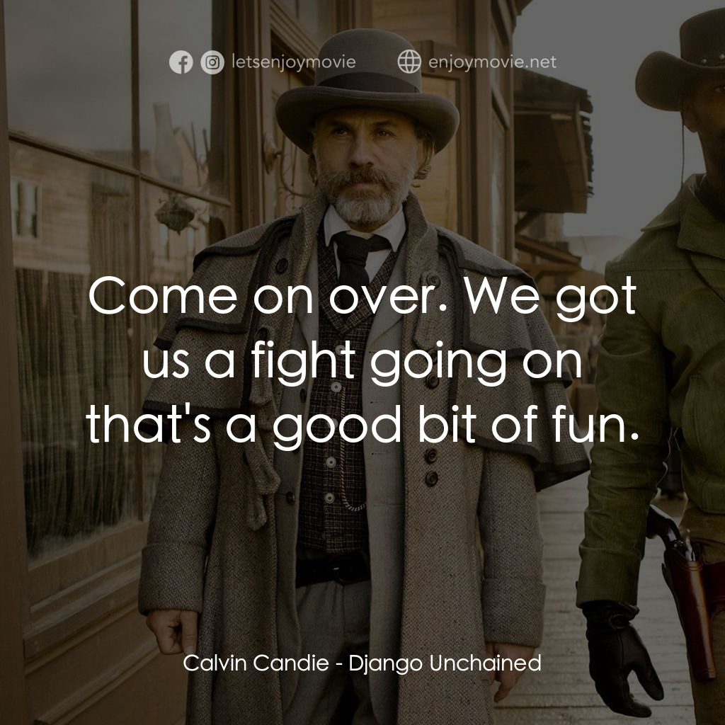 黑殺令電影對白：Calvin Candie: Come on over. We got us a fight going on that's a good bit of fun.