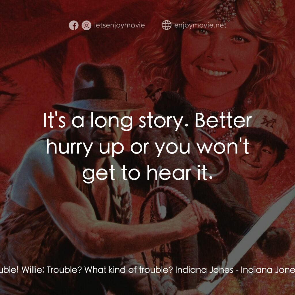 奪寶奇兵 魔域奇兵電影對白：Indiana Jones:  We're in trouble! Willie:  Trouble? What kind of trouble? Indiana