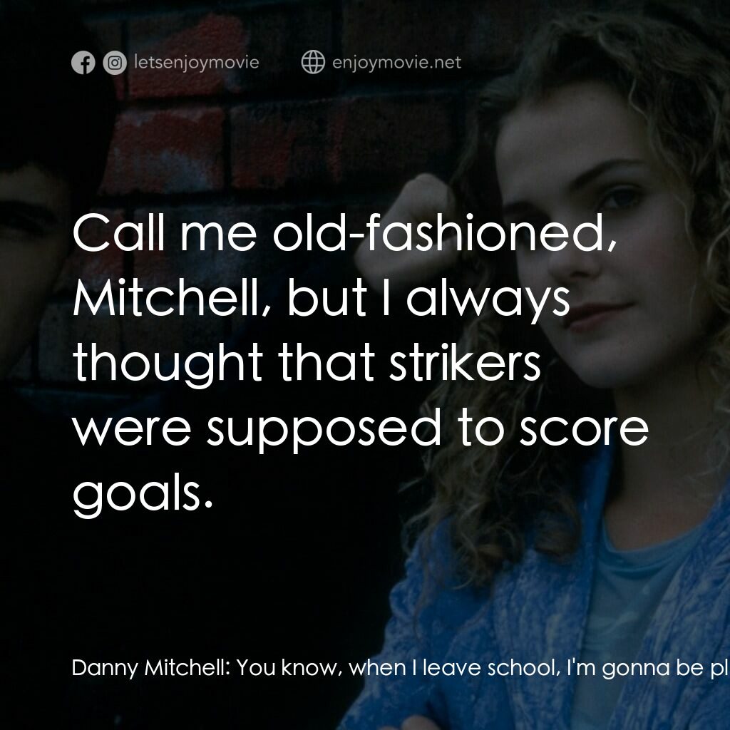 曼波舞王電影對白：Danny Mitchell:  You know, when I leave school, I'm gonna be playin' football. Fo
