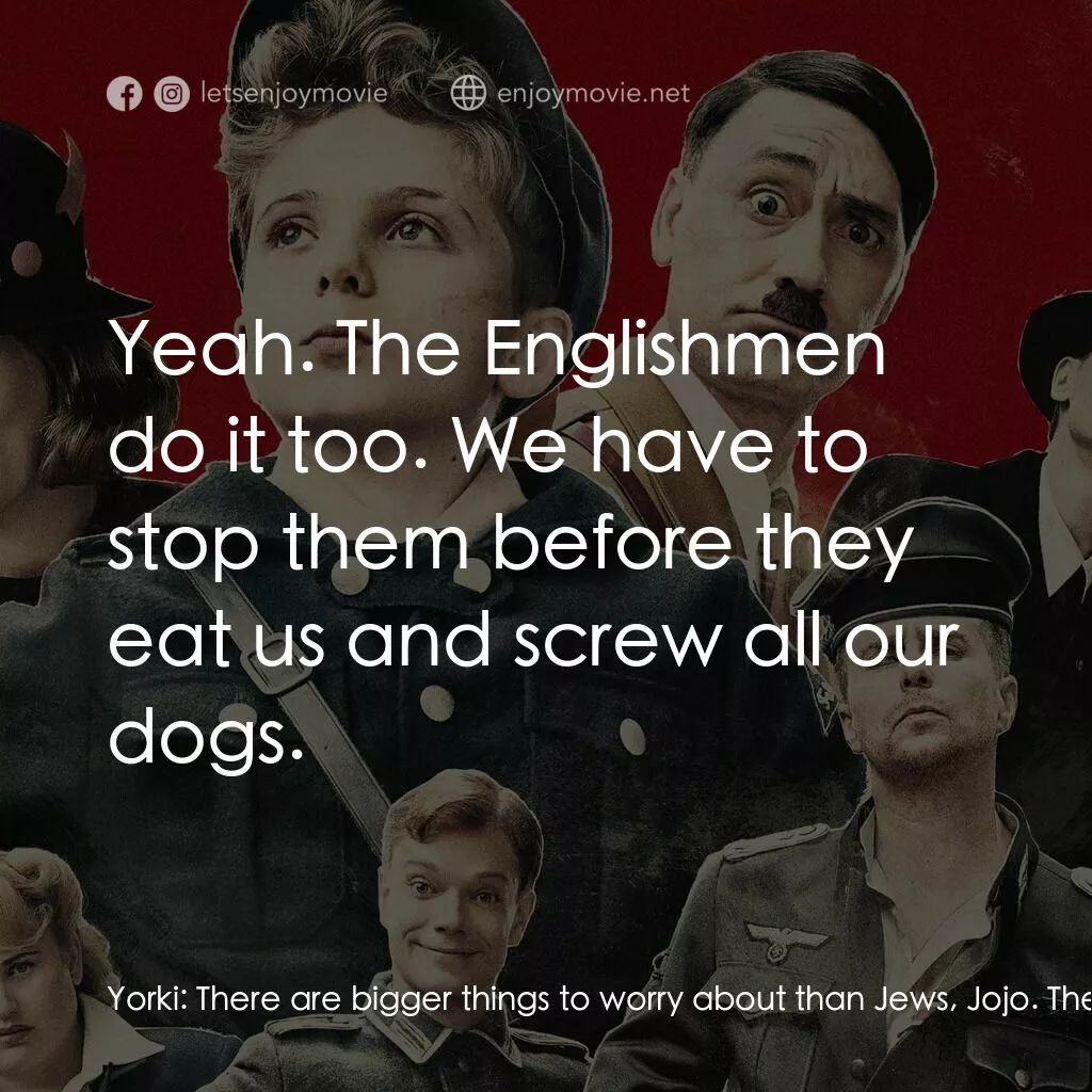 陽光兔仔兵電影對白：Yorki:  There are bigger things to worry about than Jews, Jojo. There's Russians 