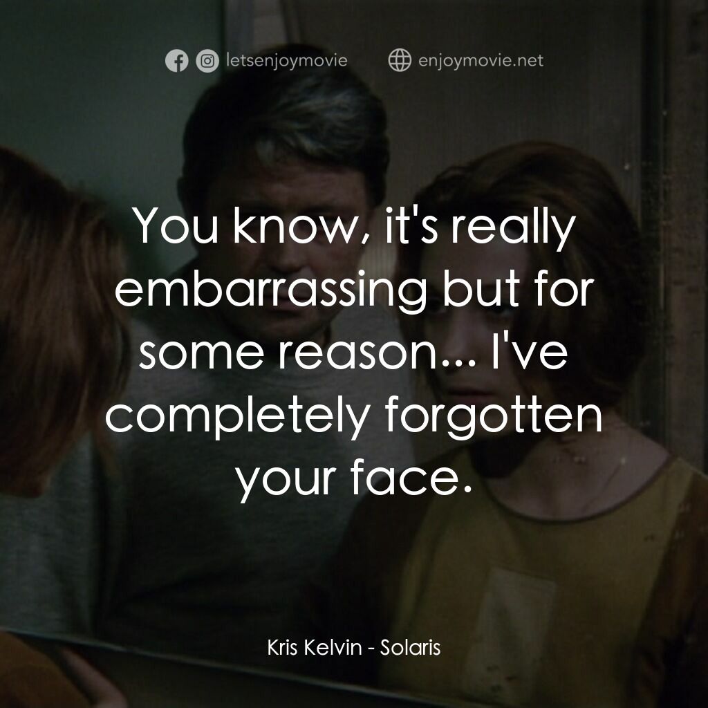 星球梭那里斯電影對白：Kris Kelvin:  You know, it's really embarrassing but for some reason... I've comp