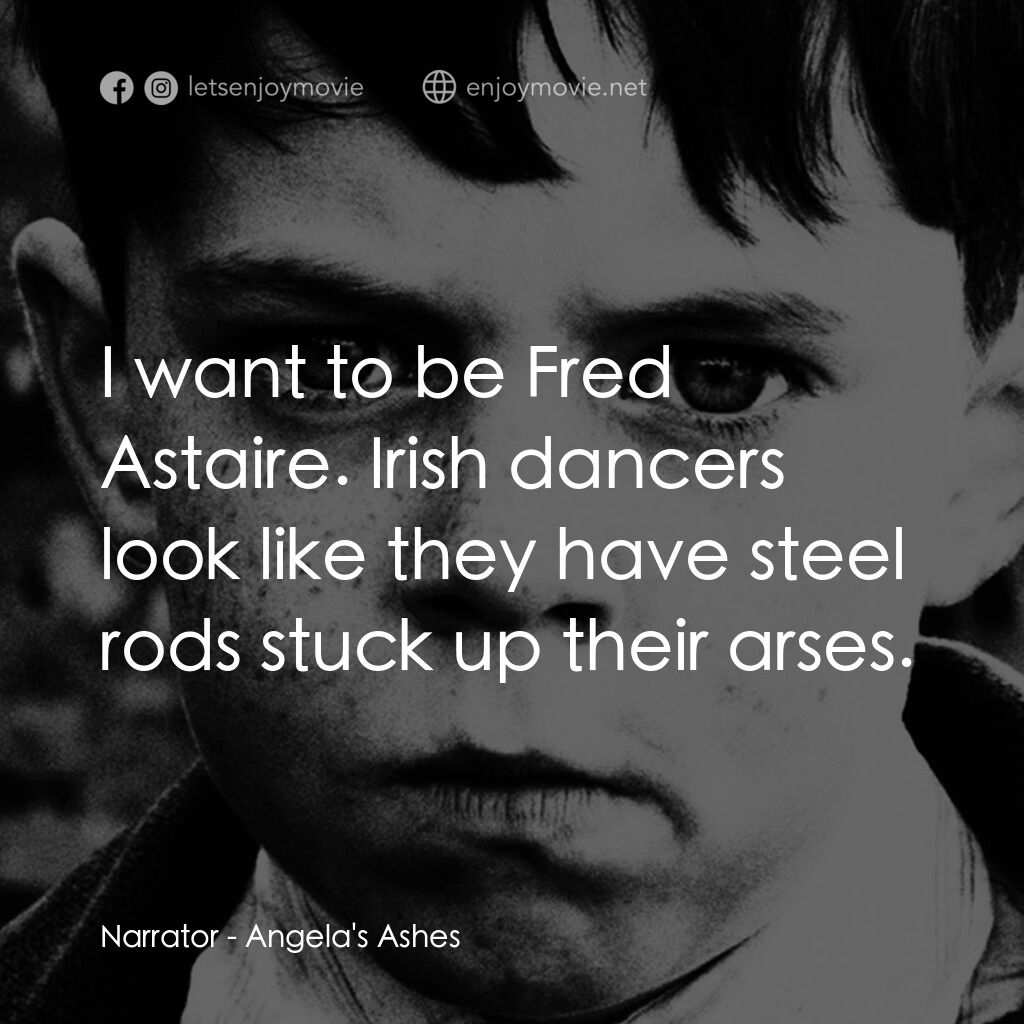 天使的孩子電影對白：Narrator:  I want to be Fred Astaire. Irish dancers look like they have steel rod