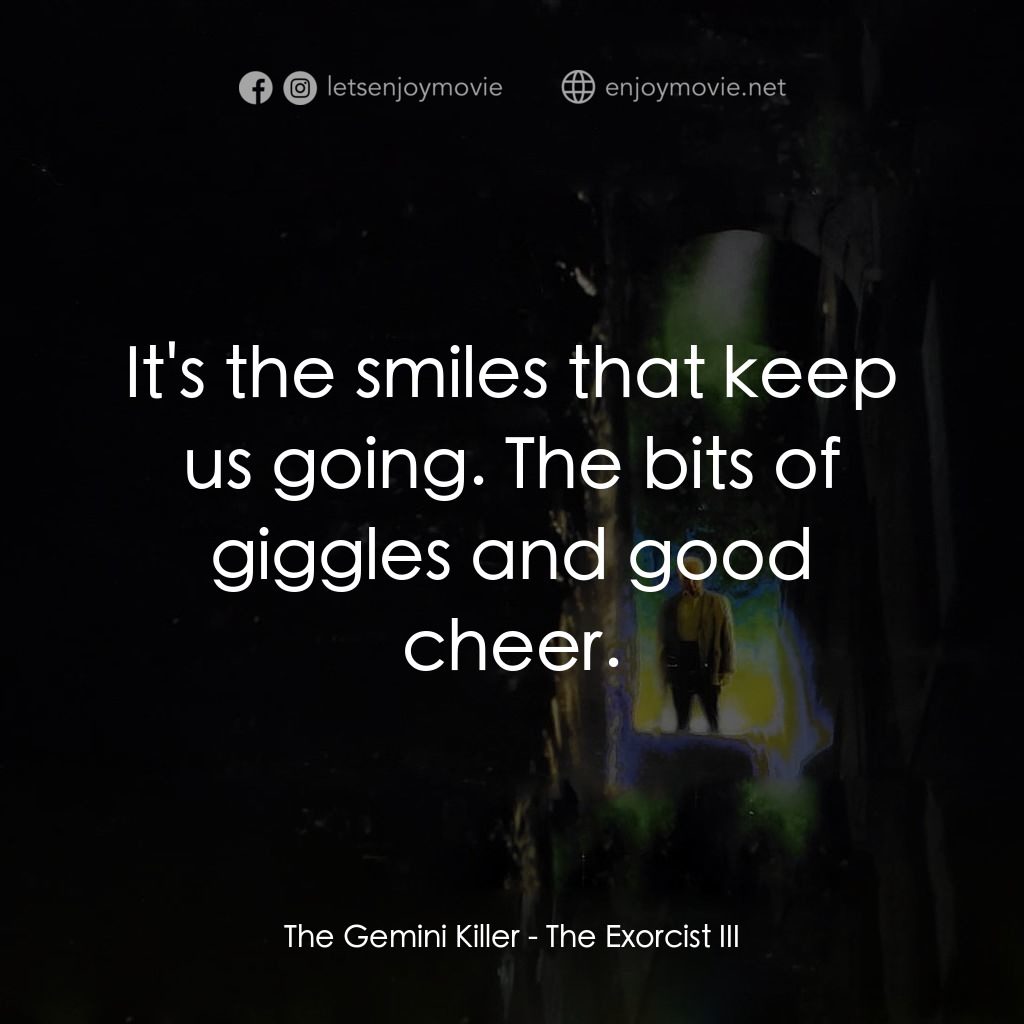 大法師 3電影對白：The Gemini Killer: It's the smiles that keep us going. The bits of giggles and go